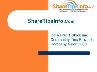 India's No 1 Stock and
Commodity Tips Provider
Company Since 2006.
ShareTipsInfo.Com
 