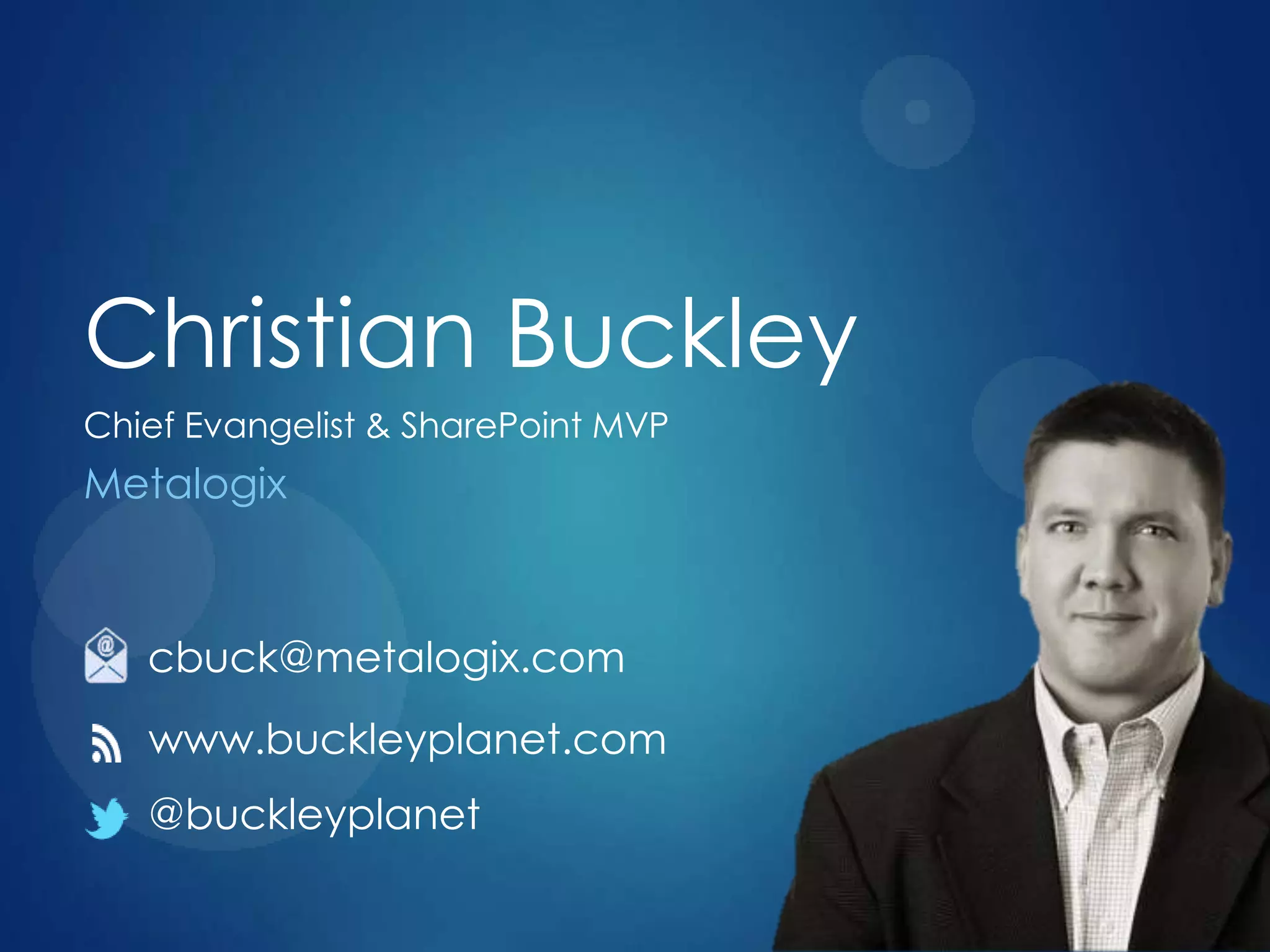 Christian Buckley
Chief Evangelist & SharePoint MVP
Metalogix
www.buckleyplanet.com
@buckleyplanet
cbuck@metalogix.com
 