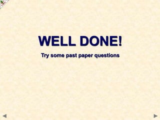 WELL DONE!
Try some past paper questions
 