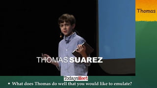 Thomas
 What does Thomas do well that you would like to emulate?
 