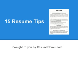 15 Resume Tips



  Brought to you by ResumeFlower.com!
 
