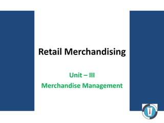 Retail Merchandising

       Unit – III
Merchandise Management
 