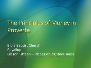 Bible Baptist Church
Puyallup
Lesson Fifteen – Riches or Righteousness
 