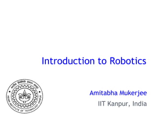 Introduction to Robotics
Amitabha Mukerjee
IIT Kanpur, India
 