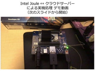 Intel Joule ↔︎ クラウドサーバー
による実機処理 デモ動画
（次のスライドから開始）
 