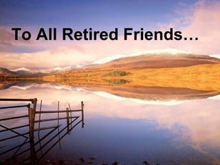 To All Retired Friends… 
