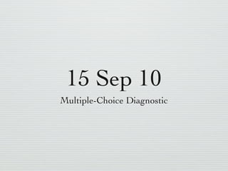 15 Sep 10
Multiple-Choice Diagnostic
 