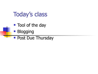Today’s class Tool of the day Blogging Post Due Thursday 