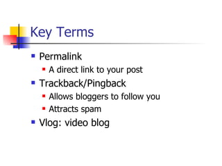Key Terms Permalink A direct link to your post Trackback/Pingback Allows bloggers to follow you Attracts spam Vlog: video blog 
