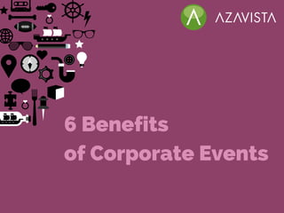 6 Benefits
of Corporate Events
 