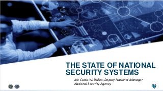 Mr. Curtis W. Dukes, Deputy National Manager
National Security Agency
THE STATE OF NATIONAL
SECURITY SYSTEMS
 