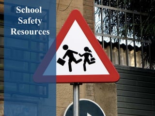 School 
Safety 
Resources 
 