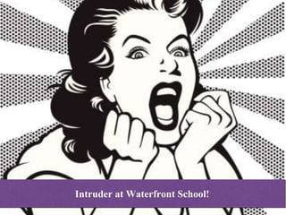 Intruder at Waterfront School! 
 