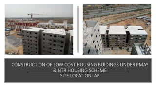 CONSTRUCTION OF LOW COST HOUSING BUIDINGS UNDER PMAY
& NTR HOUSING SCHEME
SITE LOCATION: AP
 