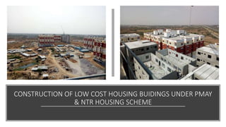 CONSTRUCTION OF LOW COST HOUSING BUIDINGS UNDER PMAY
& NTR HOUSING SCHEME
 