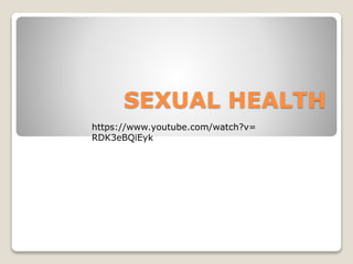 SEXUAL HEALTH
https://www.youtube.com/watch?v=
RDK3eBQiEyk
 