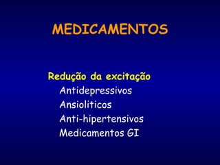 MEDICAMENTOS
Redução da excitação
Antidepressivos
Ansioliticos
Anti-hipertensivos
Medicamentos GI
 