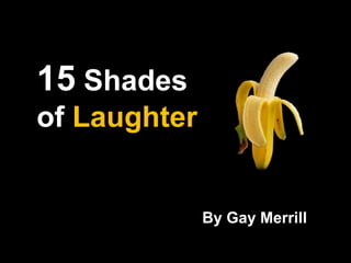 15 Shades 
of Laughter"
By Gay Merrill"
"
 