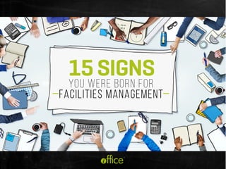 you were born for
facilities management
15SIGNS
®
 