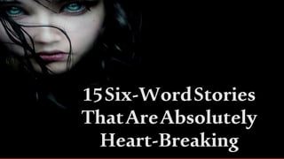 15Six-WordStories
ThatAreAbsolutely
Heart-Breaking
 