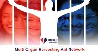 www.mohanfoundation.org
Multi Organ Harvesting Aid Network
1
 