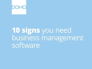 10 signs you need
business management
software
 