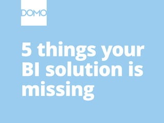 5 things your
BI solution is
missing
 