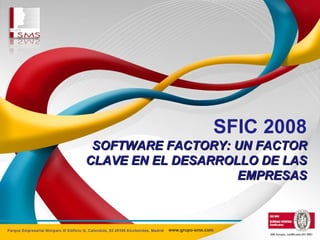 SFIC 2008 SOFTWARE FACTORY: UN FACTOR CLAVE EN EL DESARROLLO DE LAS EMPRESAS www.grupo-sms.com SMS Europa, certificada ISO 9001 