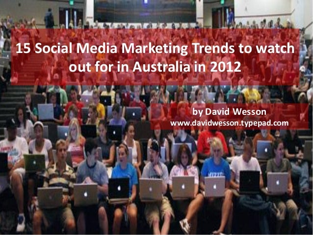 by David Wesson
www.davidwesson.typepad.com
15 Social Media Marketing Trends to watch
out for in Australia in 2012
 