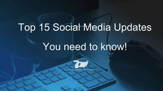 Top 15 Social Media Updates
You need to know!
 