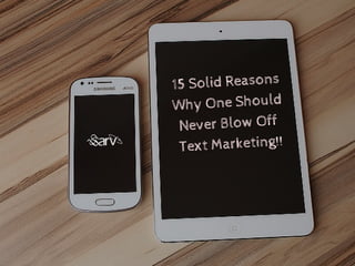 15 Solid Reasons
Why One Should
Never Blow Off
Text Marketing!!
 