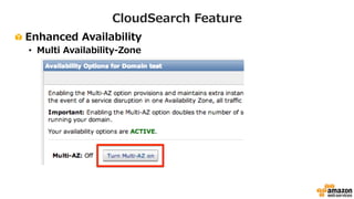 CloudSearch Feature 
! Enhanced Availability 
• Multi Availability-‐‑‒Zone 
 