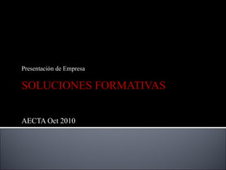 Presentación de Empresa SOLUCIONES FORMATIVAS AECTA Oct 2010 