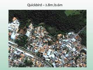 Quickbird – 2.8m /0.6m
 