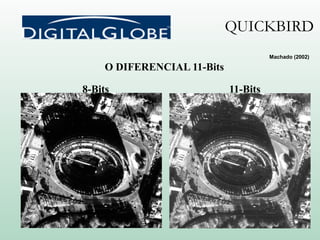 O DIFERENCIAL 11-Bits
8-Bits 11-Bits
Machado (2002)
QUICKBIRD
 