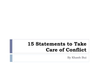15 Statements to Take
Care of Conflict
By Khanh Bui
 