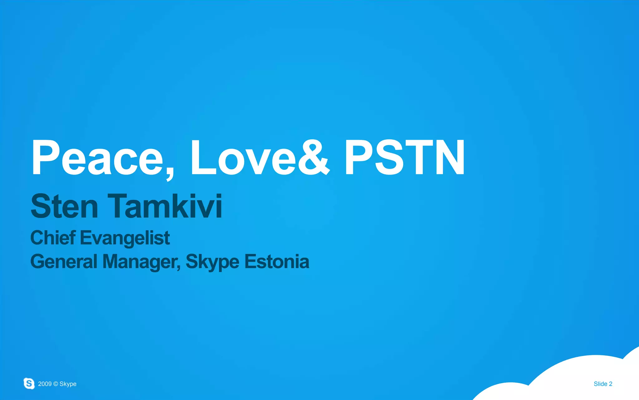 Peace, Love& PSTNSten TamkiviChief EvangelistGeneral Manager, Skype Estonia