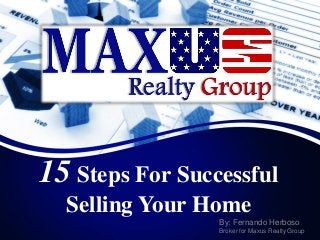 15Steps For Successful Selling Your Home 
By: Fernando Herboso 
Broker for Maxus Realty Group  