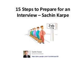 15 Steps to Prepare for an
Interview – Sachin Karpe
 