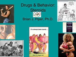Drugs & Behavior:
    Steroids

Brian J. Piper, Ph.D.
 