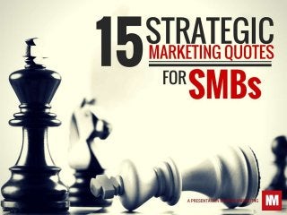 15 STRATEGIC marketing QUOTES FOR smbs
 