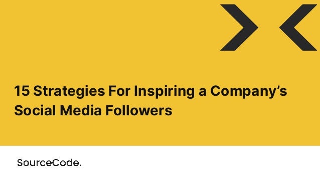 15 Strategies For Inspiring a Company’s
Social Media Followers
 