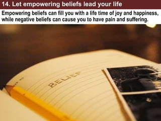 Empowering beliefs can fill you with a life time of joy and happiness,
while negative beliefs can cause you to have pain a...