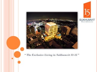 “ The Exclusive Living in Sukhumvit 13-15 ”
 
