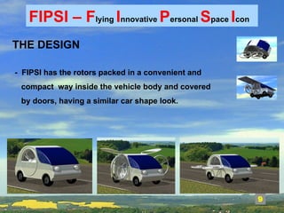 342 
FIPSI – Flying Innovative Personal Space Icon 
THE DESIGN 
- FIPSI has the rotors packed in a convenient and 
compact...