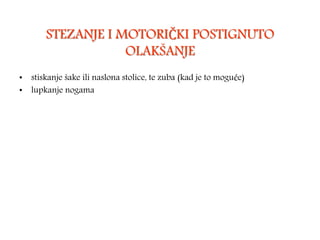 STEZANJE I MOTORIČKI POSTIGNUTO
OLAKŠANJE
• stiskanje šake ili naslona stolice, te zuba (kad je to moguće)
• lupkanje nogama
 