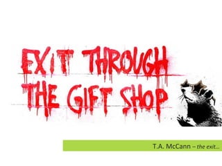 T.A. McCann  – the exit… 