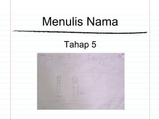 Menulis Nama
Tahap 5
 