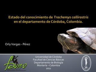 Orly	
  Vargas	
  -­‐	
  Pérez	
  


                                       Universidad	
  de	
  Córdoba	
  
                                     Facultad	
  de	
  Ciencias	
  Básicas	
  
                                      Departamento	
  de	
  Biología	
  
                                        Montería	
  –	
  Colombia	
  
                                                    2011	
  
 
