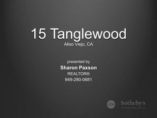 15 Tanglewood 
Aliso Viejo, CA 
presented by 
Sharon Paxson 
REALTOR® 
949-280-0681 
 